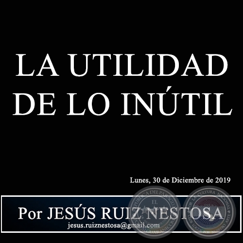 LA UTILIDAD DE LO INTIL - Por JESS RUIZ NESTOSA - Lunes, 30 de Diciembre de 2019